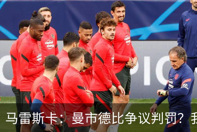 马雷斯卡：曼市德比争议判罚？我们等得花儿都谢了！